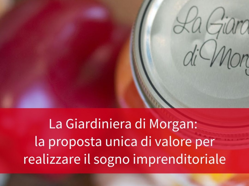 Come si diventa unici, andando oltre la competizione del mercato? La Giardiniera di Morgan e la proposta unica di valore